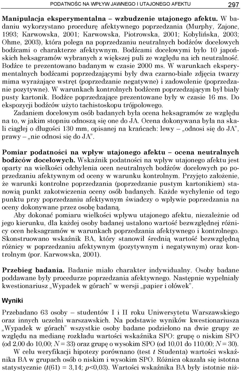 bodźców docelowych bodźcami o charakterze afektywnym. Bodźcami docelowymi było 10 japońskich heksagramów wybranych z większej puli ze względu na ich neutralność.