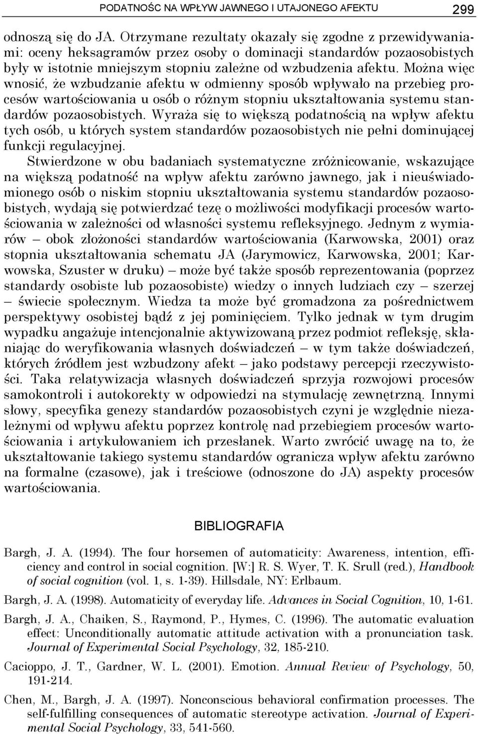 Można więc wnosić, że wzbudzanie afektu w odmienny sposób wpływało na przebieg procesów wartościowania u osób o różnym stopniu ukształtowania systemu standardów pozaosobistych.