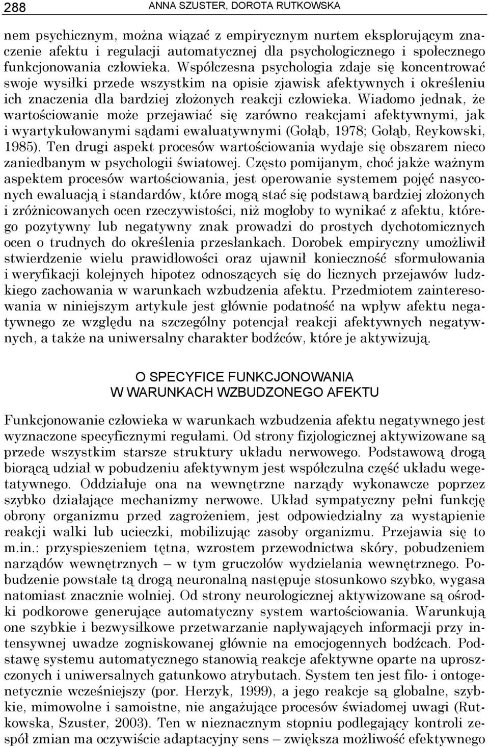 Wiadomo jednak, że wartościowanie może przejawiać się zarówno reakcjami afektywnymi, jak i wyartykułowanymi sądami ewaluatywnymi (Gołąb, 1978; Gołąb, Reykowski, 1985).