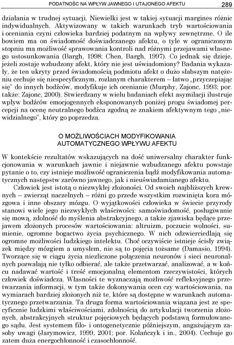O ile bowiem ma on świadomość doświadczanego afektu, o tyle w ograniczonym stopniu ma możliwość sprawowania kontroli nad różnymi przejawami własnego ustosunkowania (Bargh, 1998; Chen, Bargh, 1997).