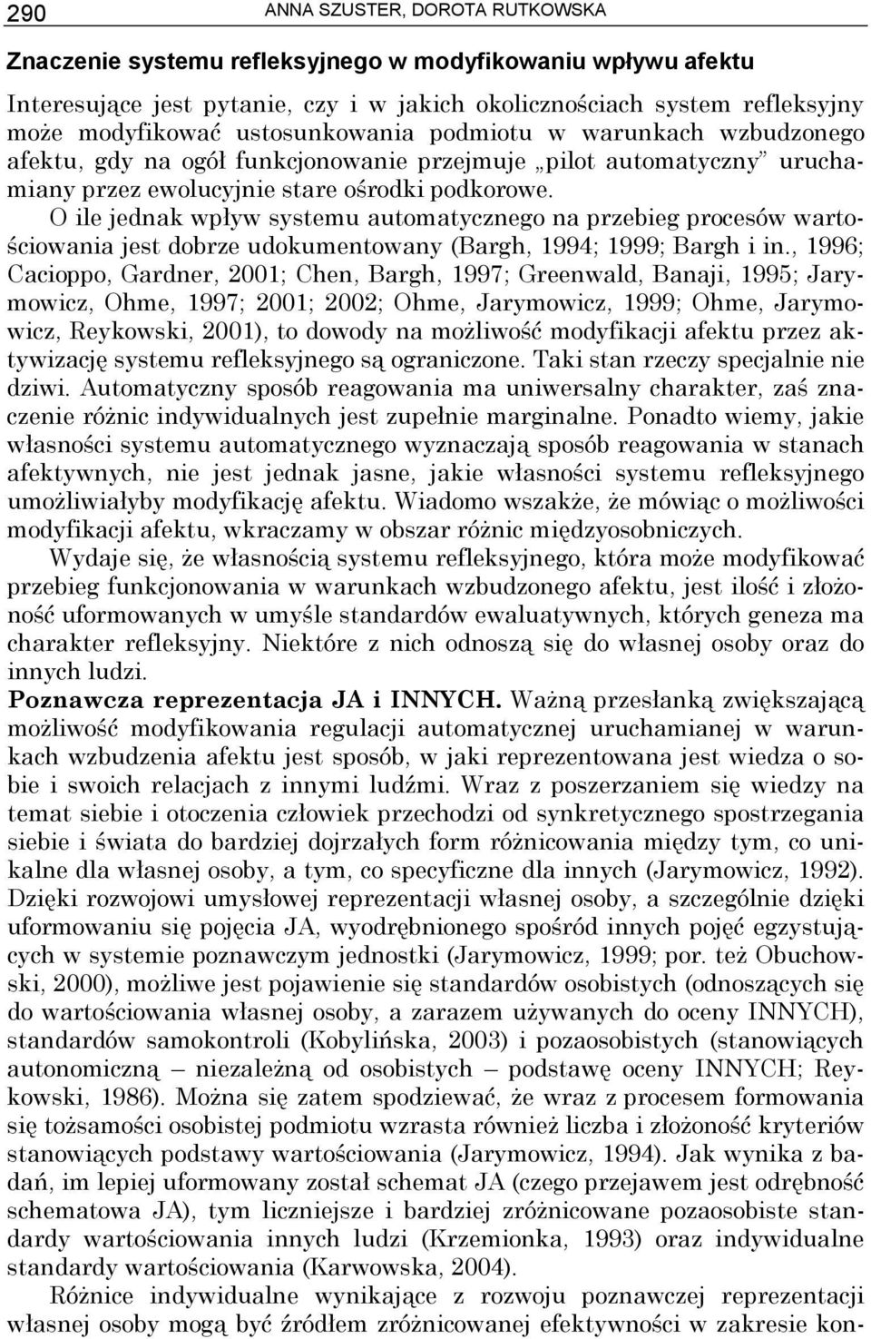O ile jednak wpływ systemu automatycznego na przebieg procesów wartościowania jest dobrze udokumentowany (Bargh, 1994; 1999; Bargh i in.