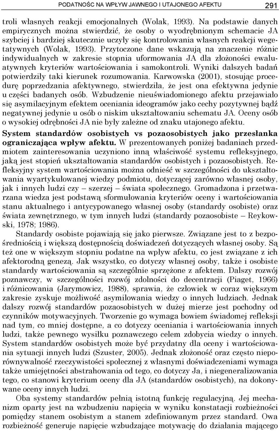 Przytoczone dane wskazują na znaczenie różnic indywidualnych w zakresie stopnia uformowania JA dla złożoności ewaluatywnych kryteriów wartościowania i samokontroli.