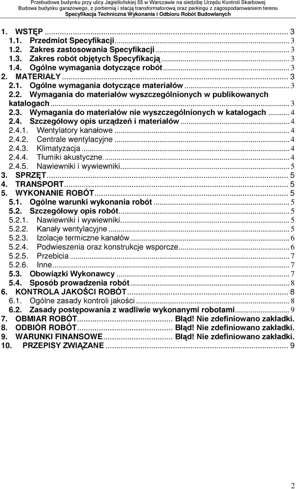 .. 3 1.4. Ogólne wymagania dotyczące robót... 3 2. MATERIAŁY... 3 2.1. Ogólne wymagania dotyczące materiałów... 3 2.2. Wymagania do materiałów wyszczególnionych w publikowanych katalogach... 3 2.3. Wymagania do materiałów nie wyszczególnionych w katalogach.