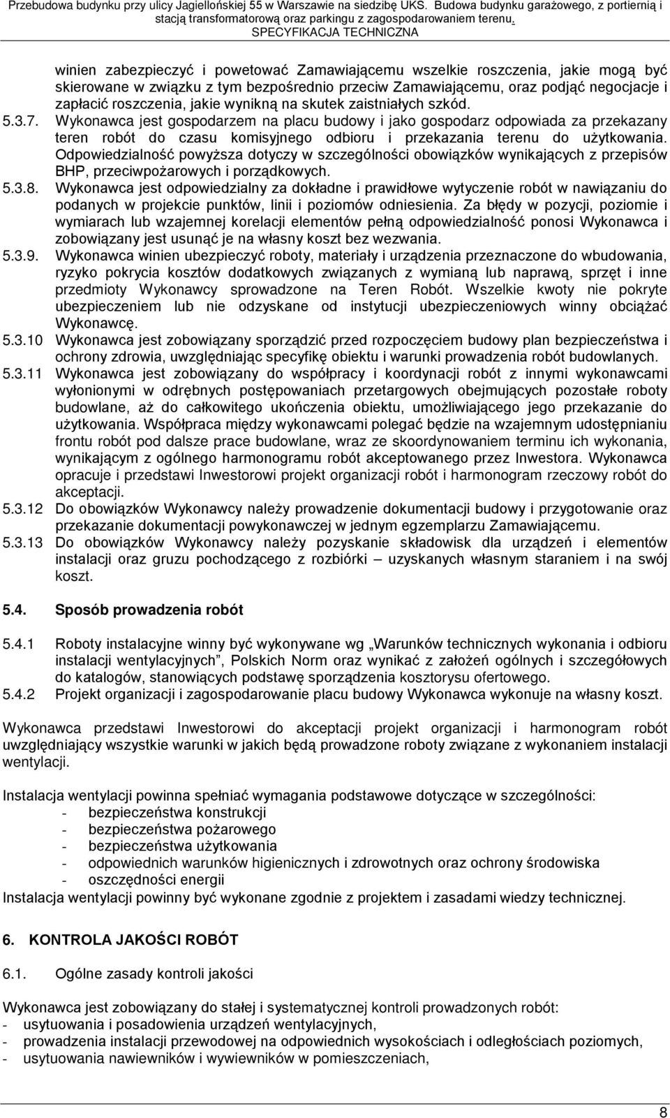 Wykonawca jest gospodarzem na placu budowy i jako gospodarz odpowiada za przekazany teren robót do czasu komisyjnego odbioru i przekazania terenu do użytkowania.