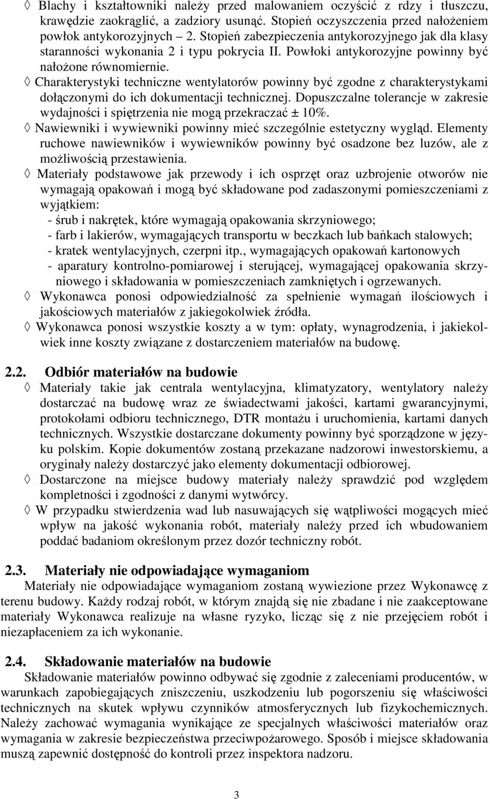 Charakterystyki techniczne wentylatorów powinny być zgodne z charakterystykami dołączonymi do ich dokumentacji technicznej.