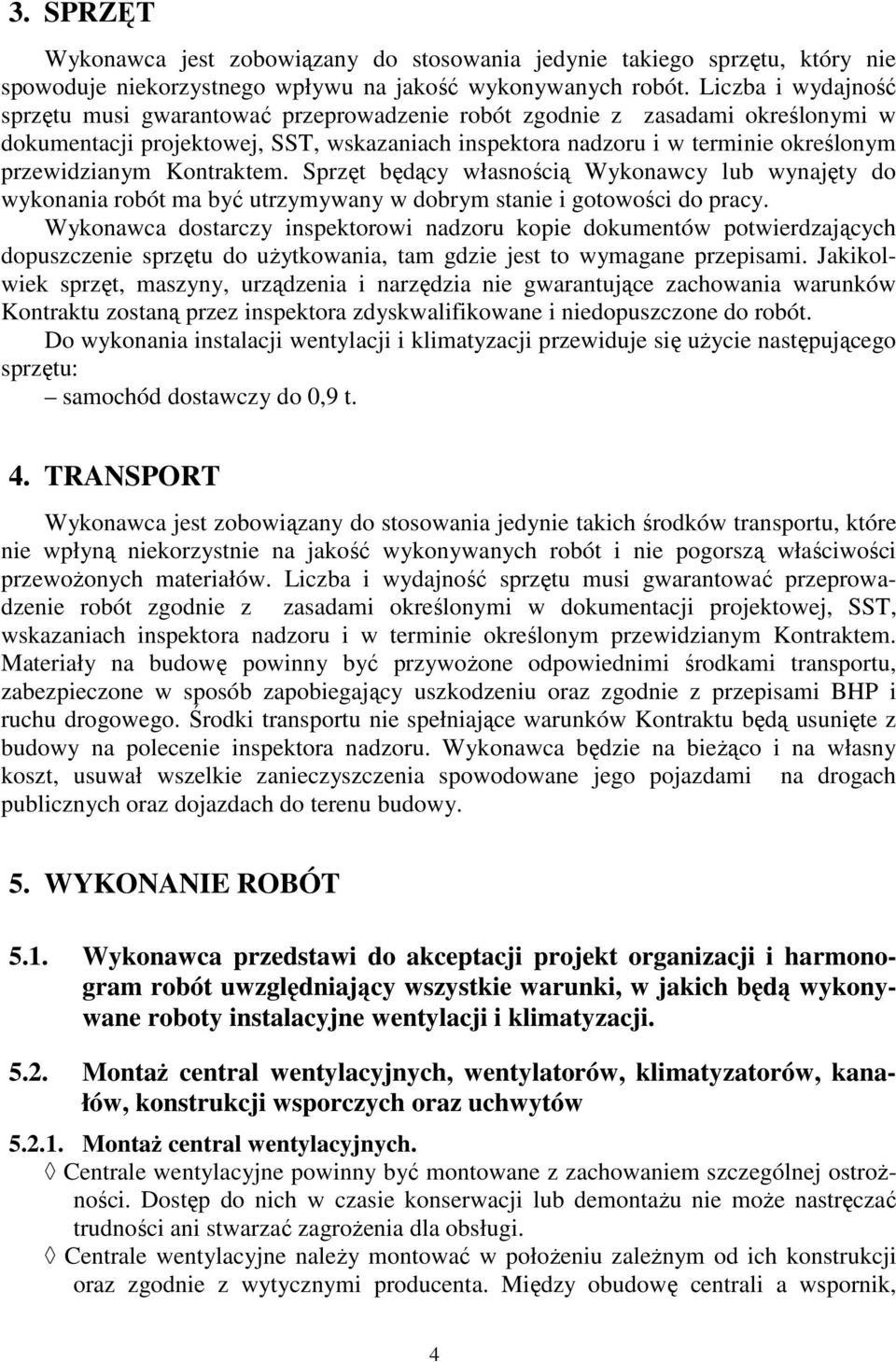 Kontraktem. Sprzęt będący własnością Wykonawcy lub wynajęty do wykonania robót ma być utrzymywany w dobrym stanie i gotowości do pracy.