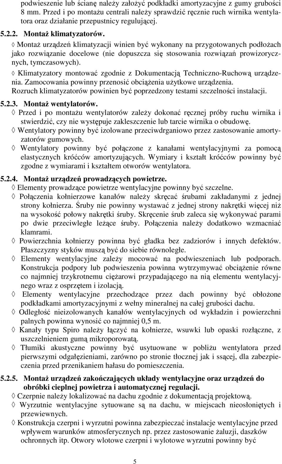 Montaż urządzeń klimatyzacji winien być wykonany na przygotowanych podłożach jako rozwiązanie docelowe (nie dopuszcza się stosowania rozwiązań prowizorycznych, tymczasowych).