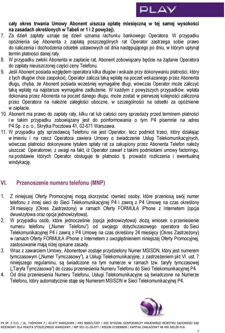 W przypadku opóźnienia się Abonenta z zapłatą poszczególnych rat Operator zastrzega sobie prawo do naliczenia i dochodzenia odsetek ustawowych od dnia następującego po dniu, w którym upłynął termin