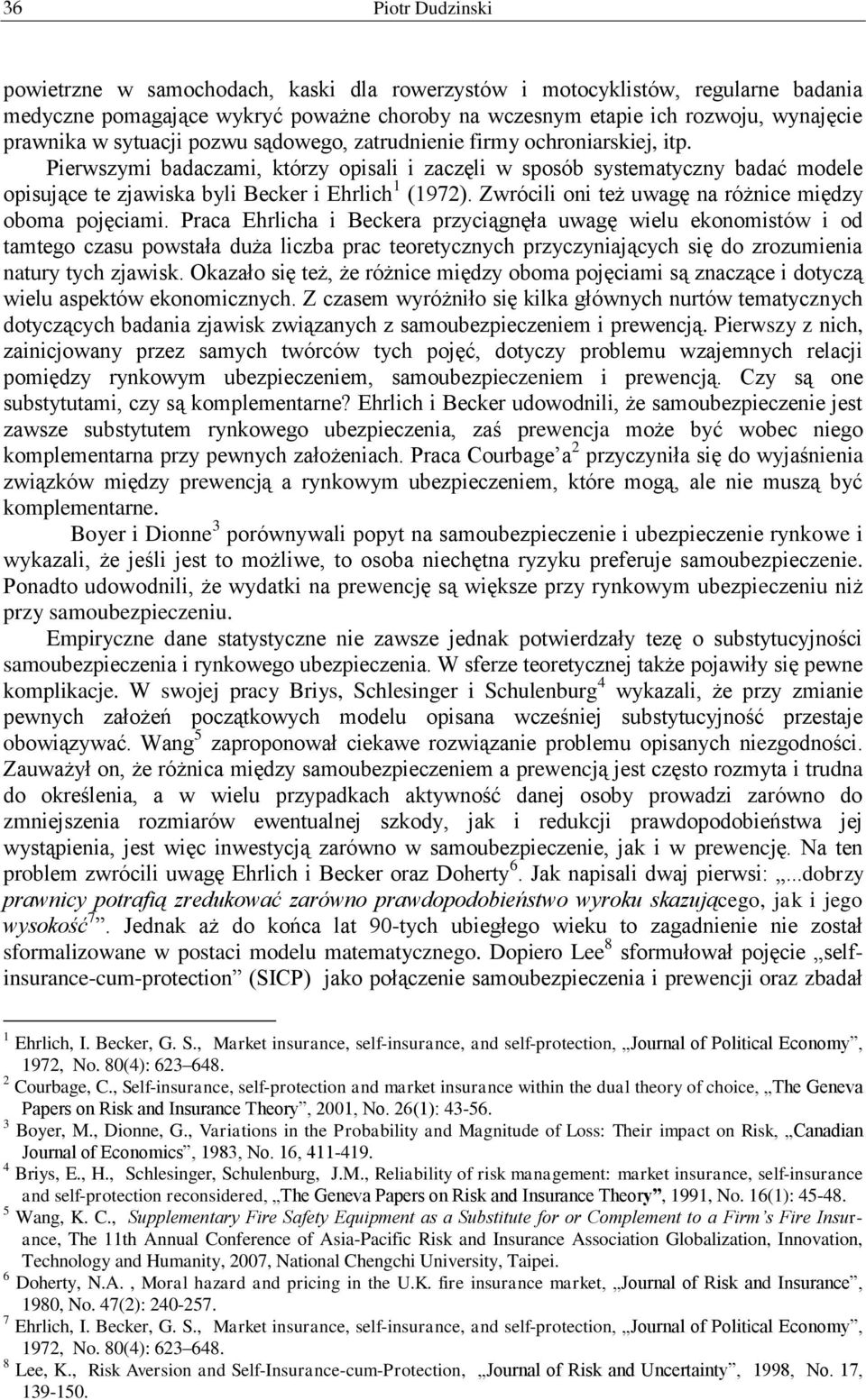 Pierwszymi badaczami, którzy opisali i zaczęli w sposób systematyczny badać modele opisujące te zjawiska byli Becker i Ehrlich 1 (1972). Zwrócili oni też uwagę na różnice między oboma pojęciami.