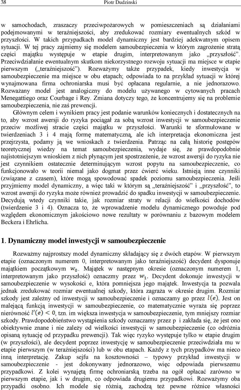 W tej pracy zajmiemy się modelem samoubezpieczenia w którym zagrożenie stratą części majątku występuje w etapie drugim, interpretowanym jako przyszłość.