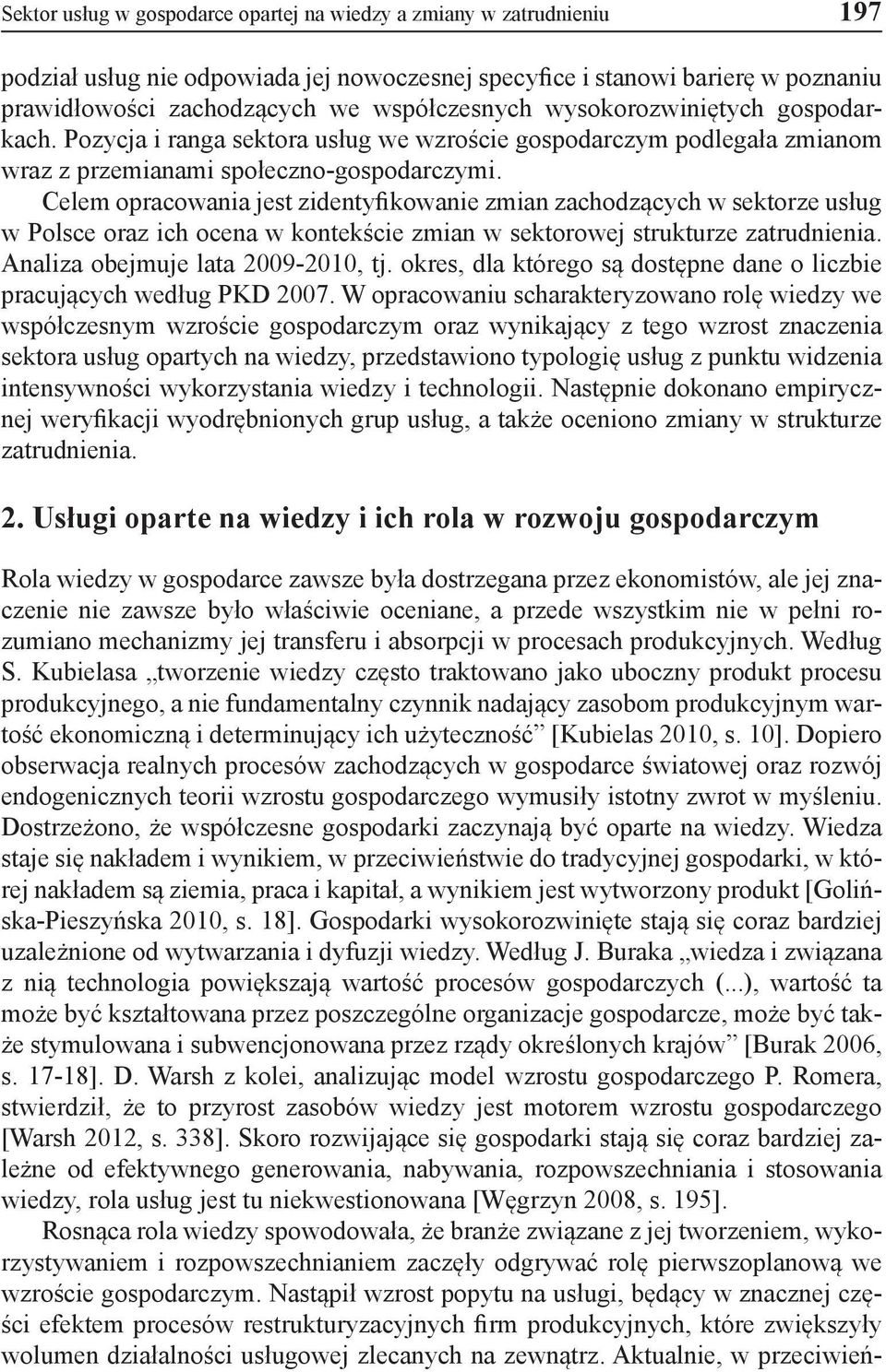 Celem opracowania jest zidentyfikowanie zmian zachodzących w sektorze usług w Polsce oraz ich ocena w kontekście zmian w sektorowej strukturze zatrudnienia. Analiza obejmuje lata 2009-2010, tj.