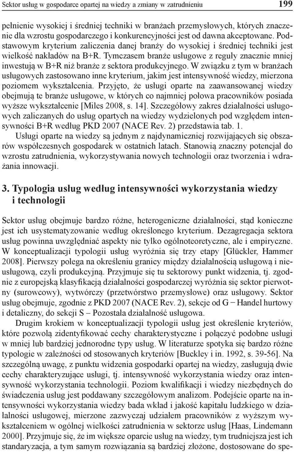 Tymczasem branże usługowe z reguły znacznie mniej inwestują w B+R niż branże z sektora produkcyjnego.