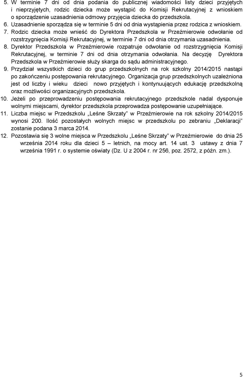 Rodzic dziecka może wnieść do Dyrektora Przedszkola w Przeźmierowie odwołanie od rozstrzygnięcia Komisji Rekrutacyjnej, w terminie 7 dni od dnia otrzymania uzasadnienia. 8.