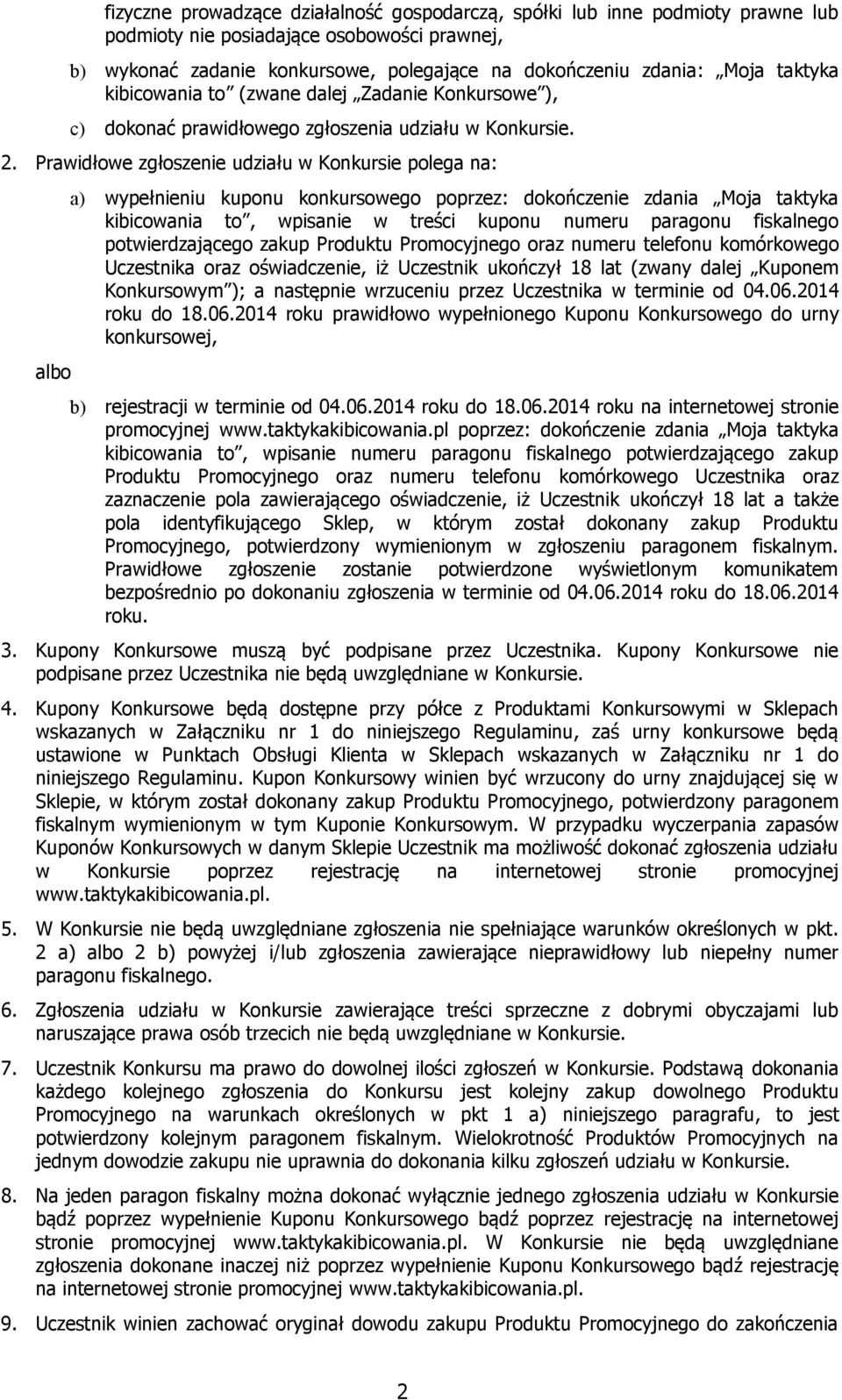 Prawidłowe zgłoszenie udziału w Konkursie polega na: albo a) wypełnieniu kuponu konkursowego poprzez: dokończenie zdania Moja taktyka kibicowania to, wpisanie w treści kuponu numeru paragonu