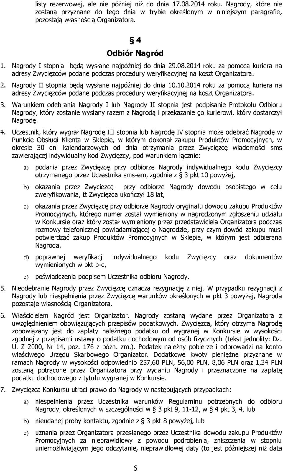 10.2014 roku za pomocą kuriera na adresy Zwycięzców podane podczas procedury weryfikacyjnej na koszt Organizatora. 3.