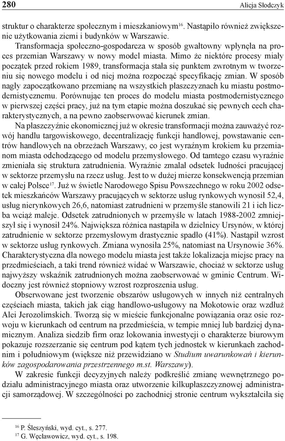 Mimo że niektóre procesy miały początek przed rokiem 1989, transformacja stała się punktem zwrotnym w tworzeniu się nowego modelu i od niej można rozpocząć specyfikację zmian.