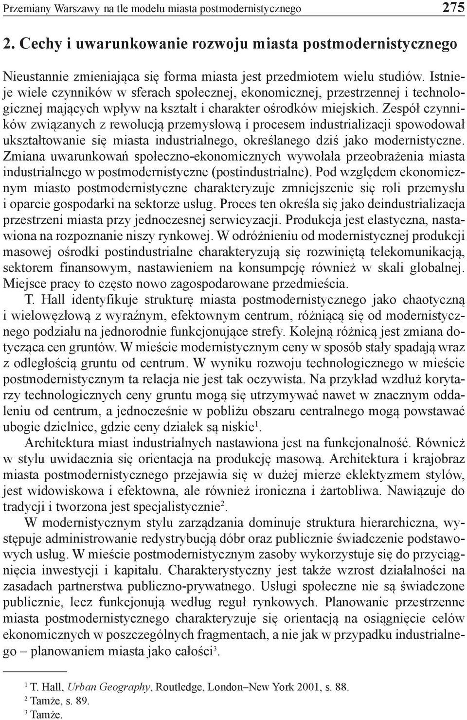 Zespół czynników związanych z rewolucją przemysłową i procesem industrializacji spowodował ukształtowanie się miasta industrialnego, określanego dziś jako modernistyczne.