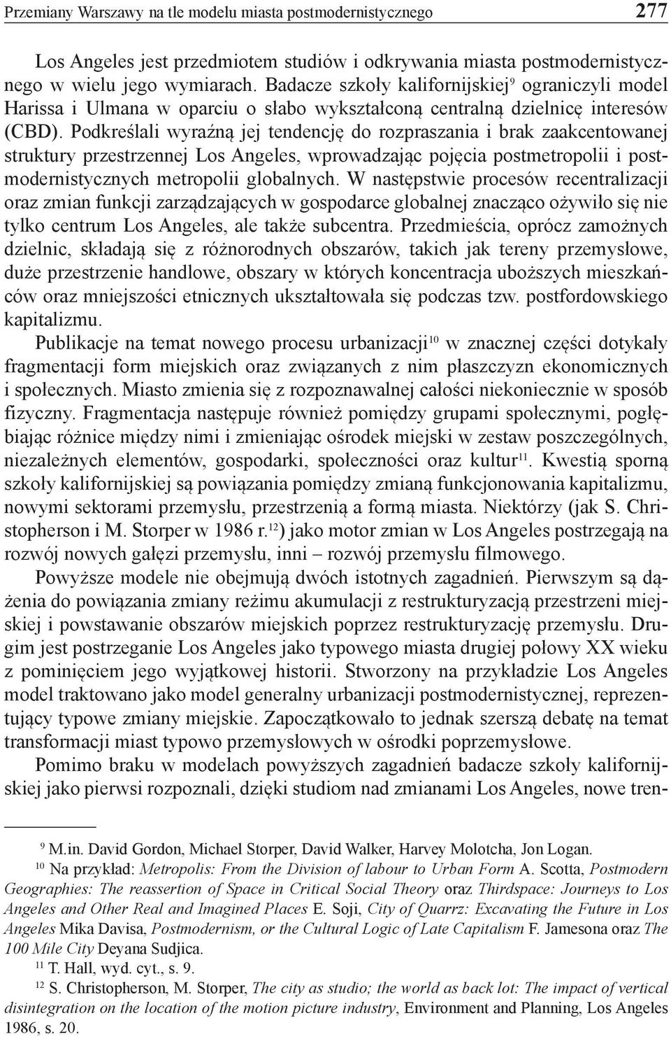 Podkreślali wyraźną jej tendencję do rozpraszania i brak zaakcentowanej struktury przestrzennej Los Angeles, wprowadzając pojęcia postmetropolii i postmodernistycznych metropolii globalnych.