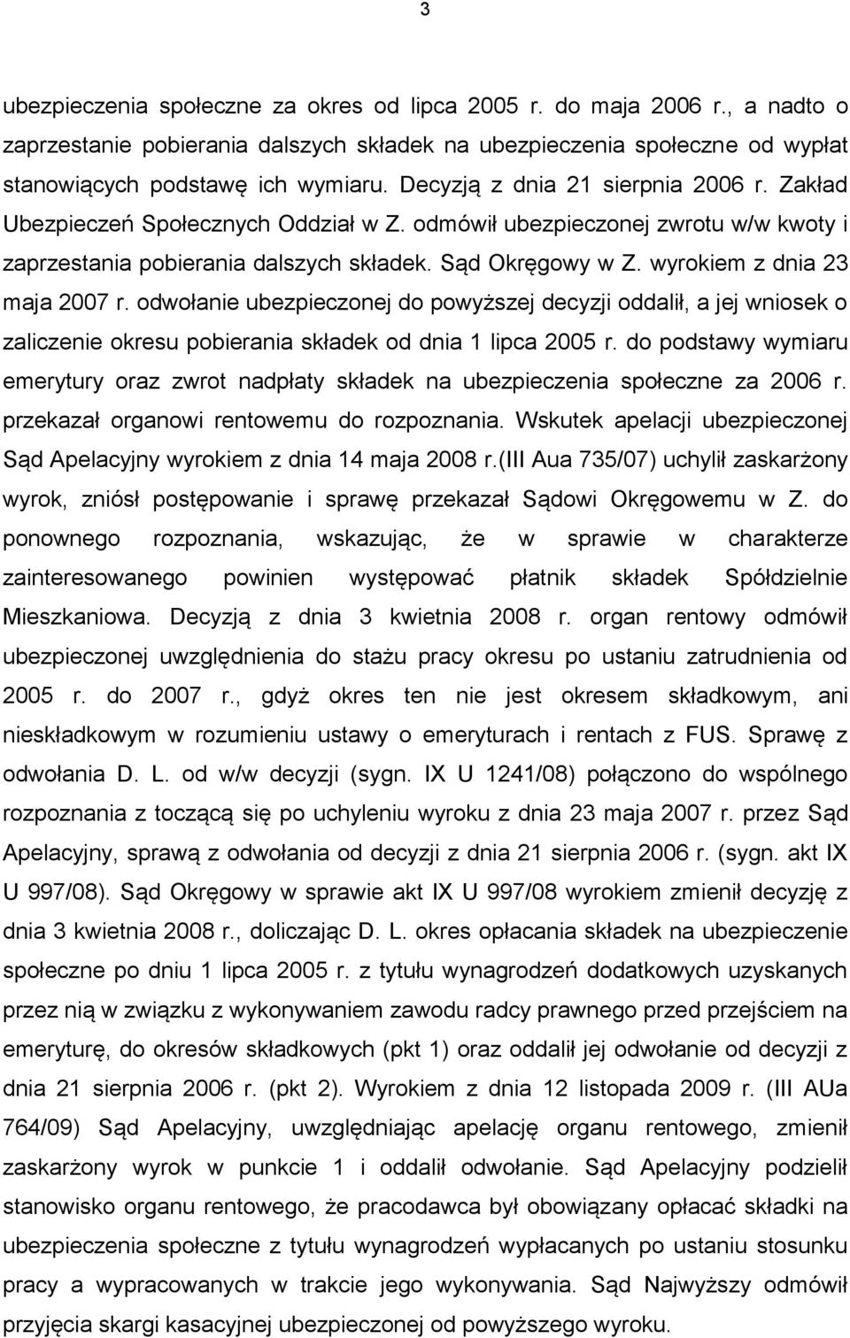 wyrokiem z dnia 23 maja 2007 r. odwołanie ubezpieczonej do powyższej decyzji oddalił, a jej wniosek o zaliczenie okresu pobierania składek od dnia 1 lipca 2005 r.