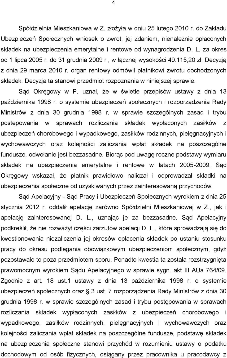 do 31 grudnia 2009 r., w łącznej wysokości 49.115,20 zł. Decyzją z dnia 29 marca 2010 r. organ rentowy odmówił płatnikowi zwrotu dochodzonych składek.