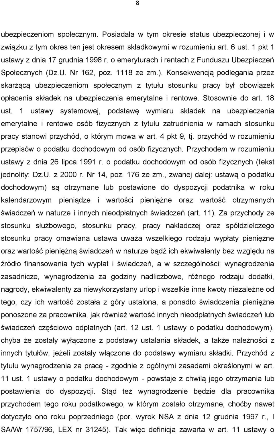 Konsekwencją podlegania przez skarżącą ubezpieczeniom społecznym z tytułu stosunku pracy był obowiązek opłacenia składek na ubezpieczenia emerytalne i rentowe. Stosownie do art. 18 ust.