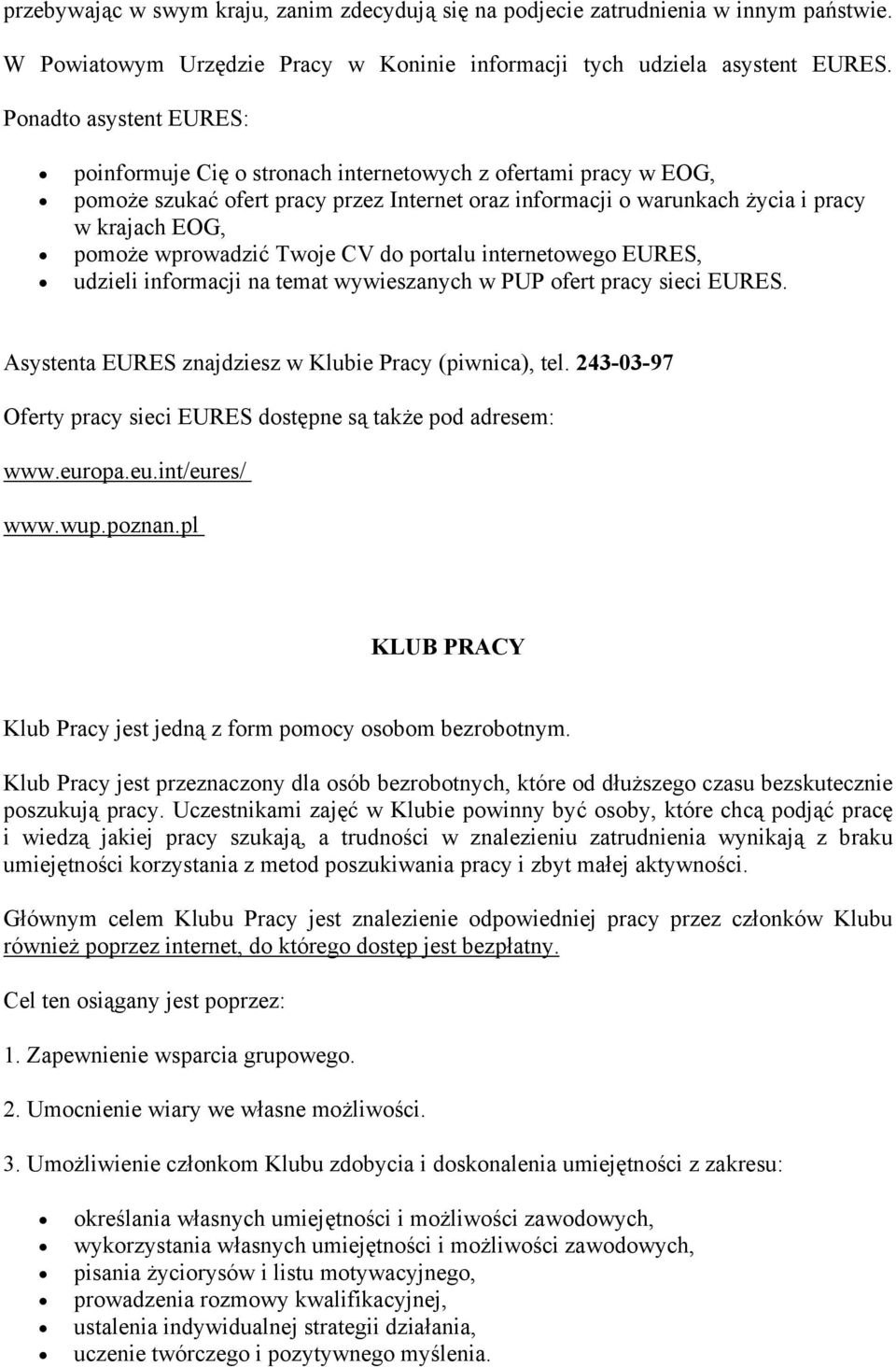 wprowadzić Twoje CV do portalu internetowego EURES, udzieli informacji na temat wywieszanych w PUP ofert pracy sieci EURES. Asystenta EURES znajdziesz w Klubie Pracy (piwnica), tel.