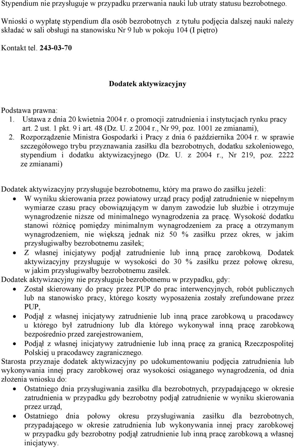 243-03-70 Dodatek aktywizacyjny Podstawa prawna: 1. Ustawa z dnia 20 kwietnia 2004 r. o promocji zatrudnienia i instytucjach rynku pracy art. 2 ust. 1 pkt. 9 i art. 48 (Dz. U. z 2004 r., Nr 99, poz.