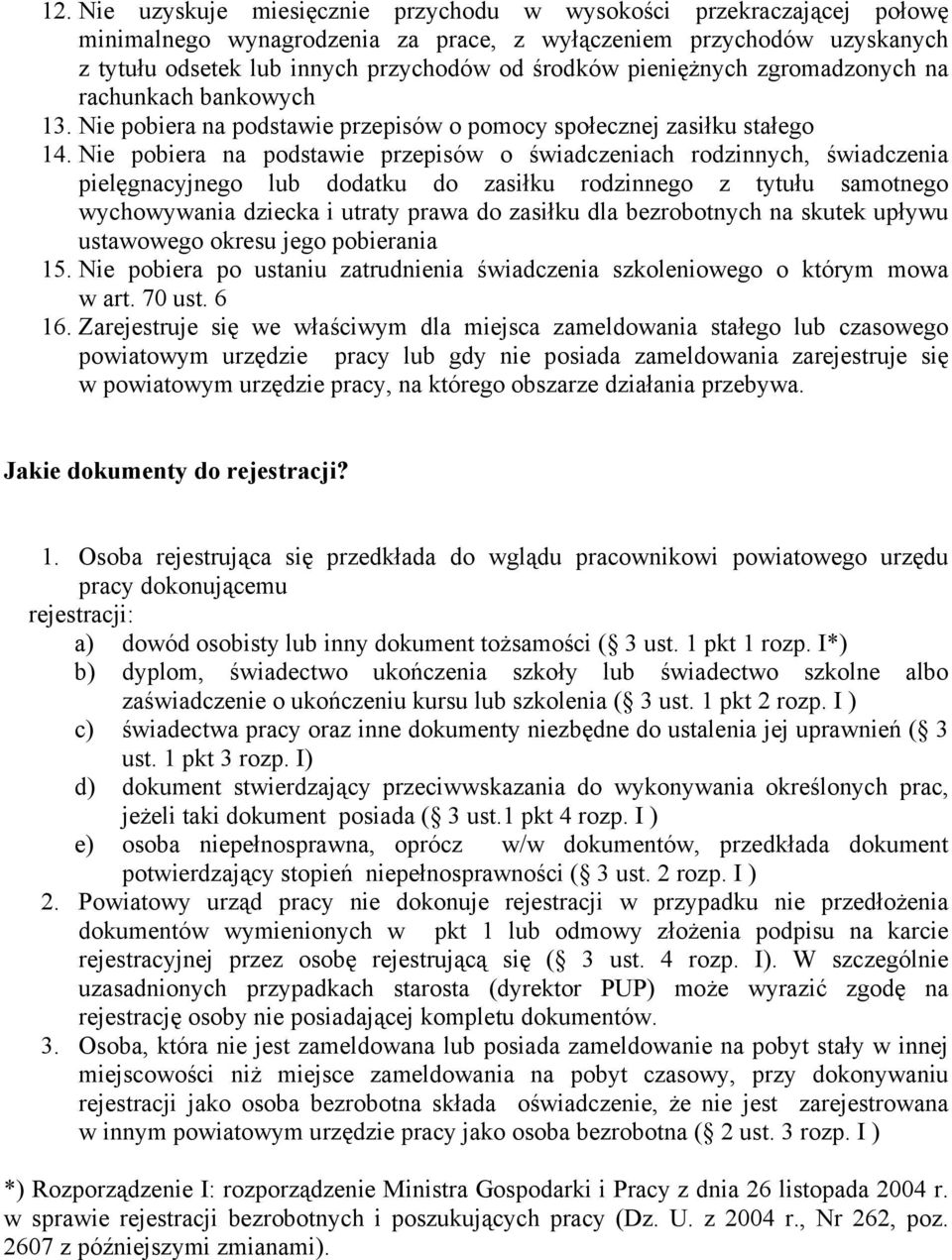 Nie pobiera na podstawie przepisów o świadczeniach rodzinnych, świadczenia pielęgnacyjnego lub dodatku do zasiłku rodzinnego z tytułu samotnego wychowywania dziecka i utraty prawa do zasiłku dla