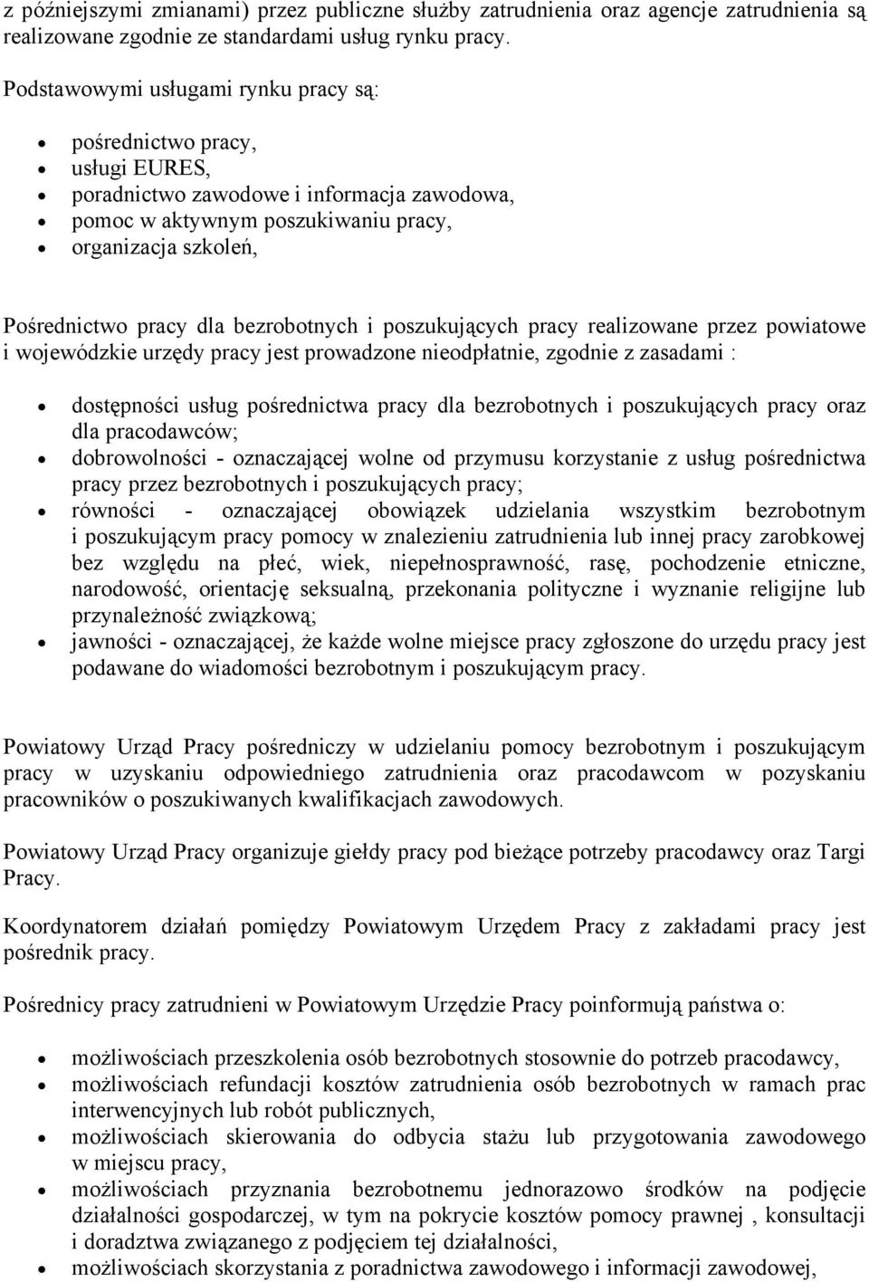 bezrobotnych i poszukujących pracy realizowane przez powiatowe i wojewódzkie urzędy pracy jest prowadzone nieodpłatnie, zgodnie z zasadami : dostępności usług pośrednictwa pracy dla bezrobotnych i