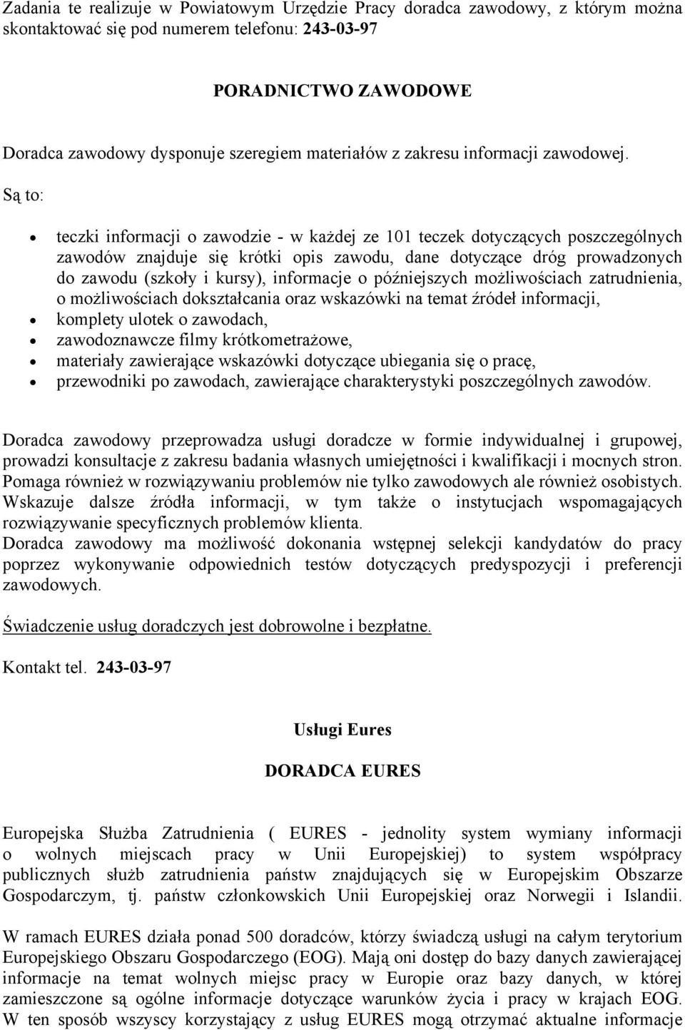 Są to: teczki informacji o zawodzie - w każdej ze 101 teczek dotyczących poszczególnych zawodów znajduje się krótki opis zawodu, dane dotyczące dróg prowadzonych do zawodu (szkoły i kursy),