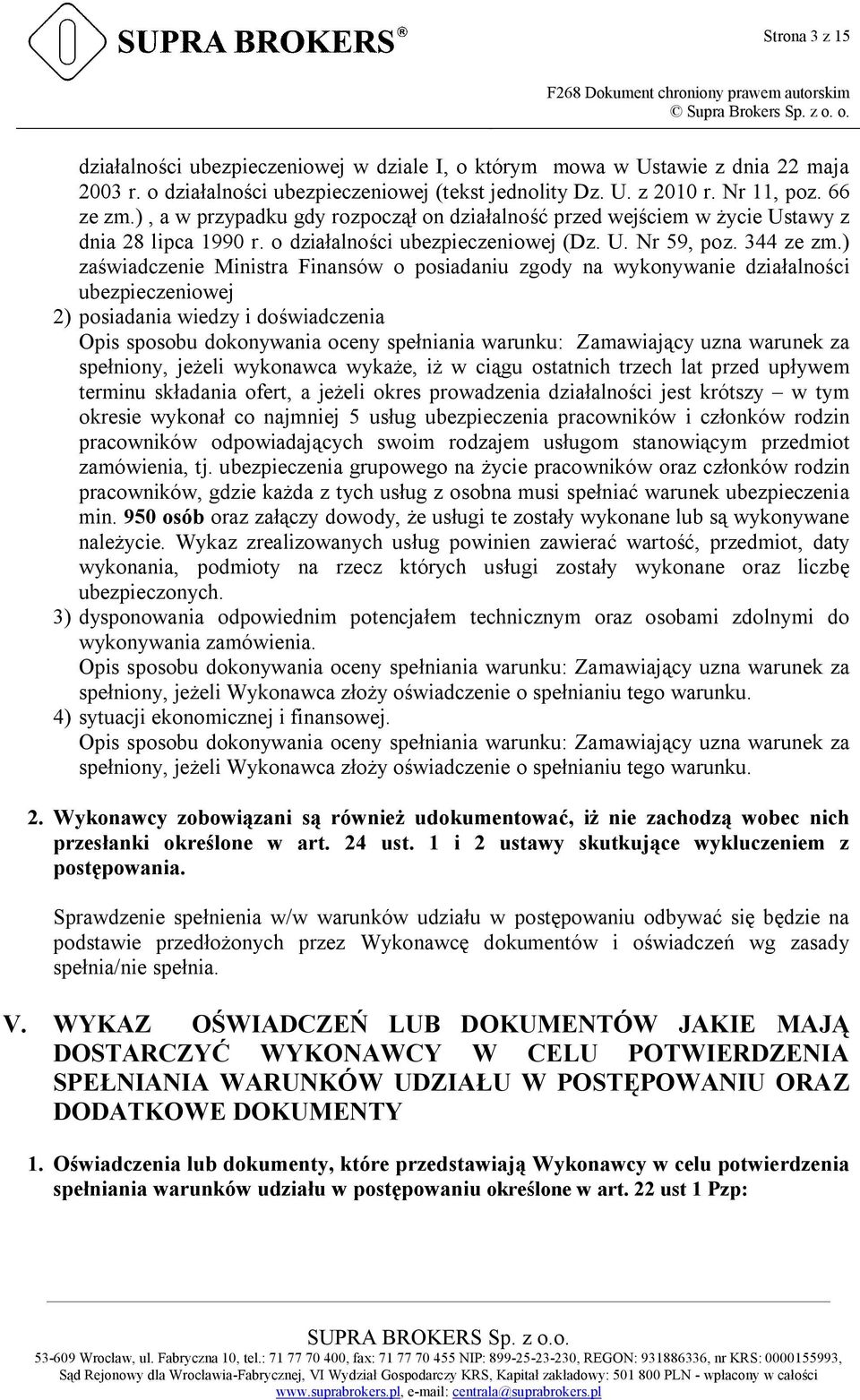 ) zaświadczenie Ministra Finansów o posiadaniu zgody na wykonywanie działalności ubezpieczeniowej 2) posiadania wiedzy i doświadczenia Opis sposobu dokonywania oceny spełniania warunku: Zamawiający