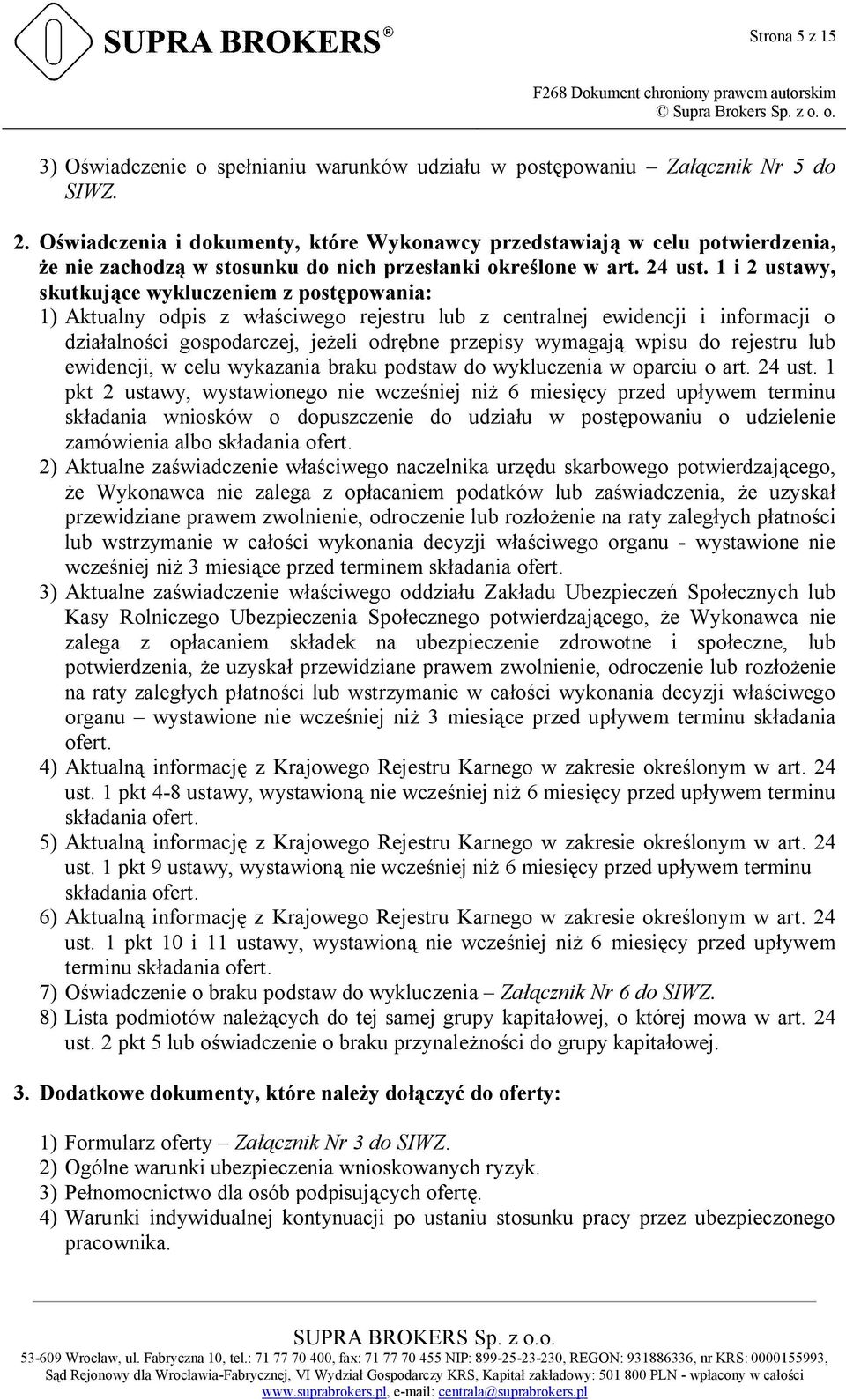 1 i 2 ustawy, skutkujące wykluczeniem z postępowania: 1) Aktualny odpis z właściwego rejestru lub z centralnej ewidencji i informacji o działalności gospodarczej, jeżeli odrębne przepisy wymagają