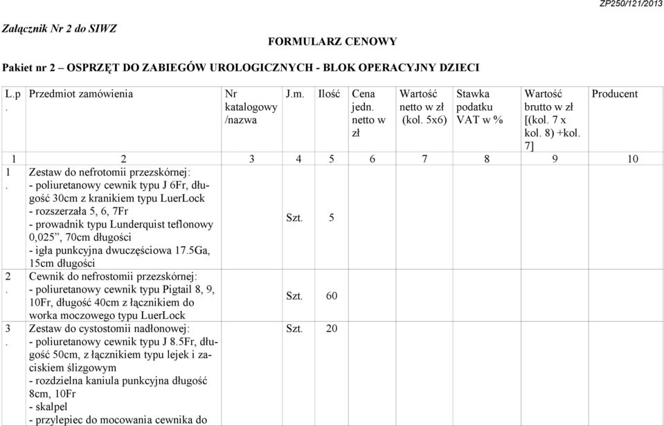 długości - igła punkcyjna dwuczęściowa 75Ga, 5cm długości Cewnik do nefrostomii przezskórnej: - poliuretanowy cewnik typu Pigtail 8, 9, 0Fr, długość 40cm z łącznikiem do worka moczowego typu LuerLock