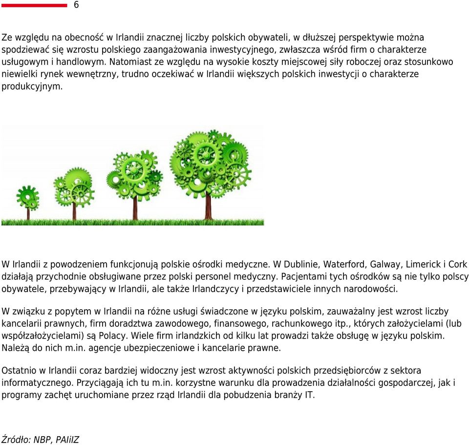Natomiast ze względu na wysokie koszty miejscowej siły roboczej oraz stosunkowo niewielki rynek wewnętrzny, trudno oczekiwać w Irlandii większych polskich inwestycji o charakterze produkcyjnym.