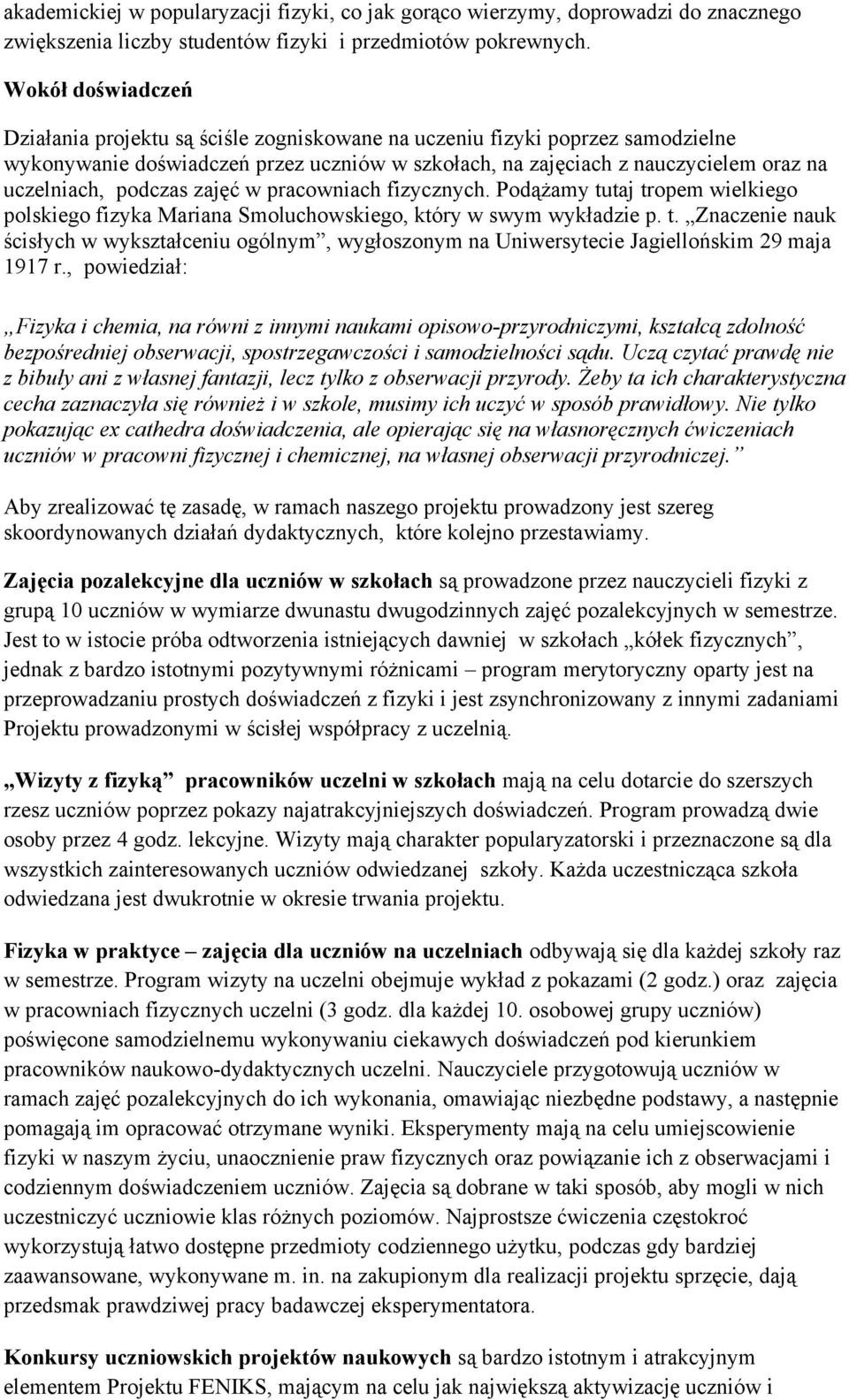 podczas zajęć w pracowniach fizycznych. Podążamy tutaj tropem wielkiego polskiego fizyka Mariana Smoluchowskiego, który w swym wykładzie p. t. Znaczenie nauk ścisłych w wykształceniu ogólnym, wygłoszonym na Uniwersytecie Jagiellońskim 29 maja 1917 r.