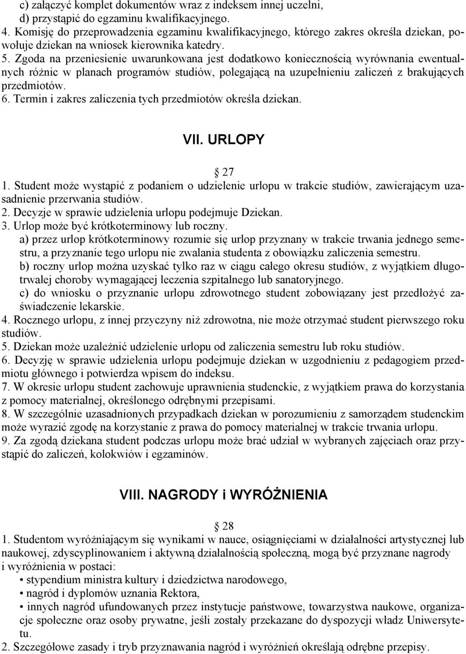 Zgoda na przeniesienie uwarunkowana jest dodatkowo koniecznością wyrównania ewentualnych różnic w planach programów studiów, polegającą na uzupełnieniu zaliczeń z brakujących przedmiotów. 6.