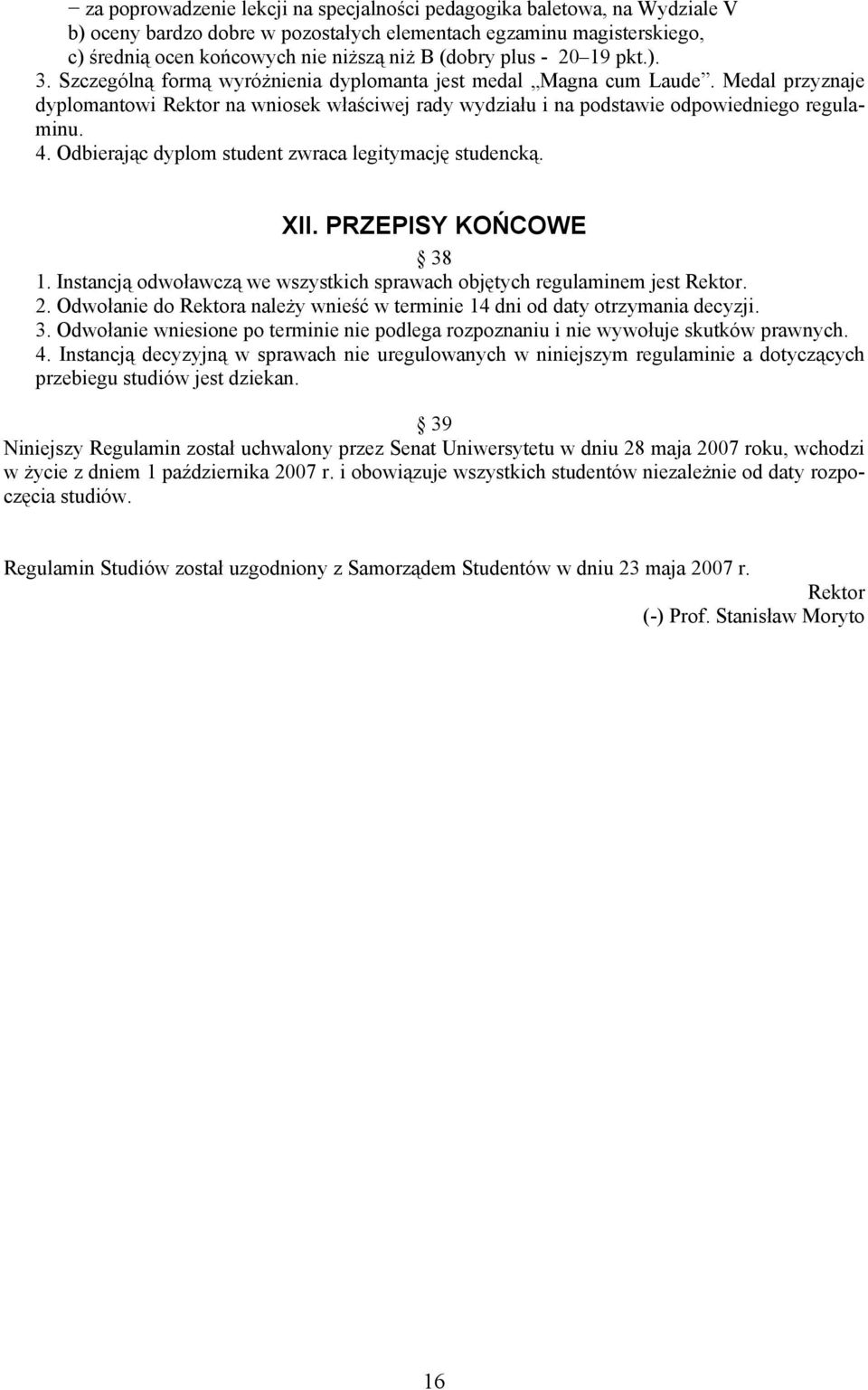 Medal przyznaje dyplomantowi Rektor na wniosek właściwej rady wydziału i na podstawie odpowiedniego regulaminu. 4. Odbierając dyplom student zwraca legitymację studencką. XII. PRZEPISY KOŃCOWE 38 1.