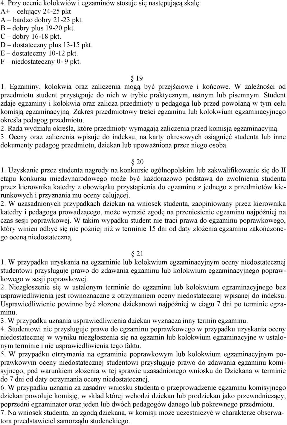 W zależności od przedmiotu student przystępuje do nich w trybie praktycznym, ustnym lub pisemnym.