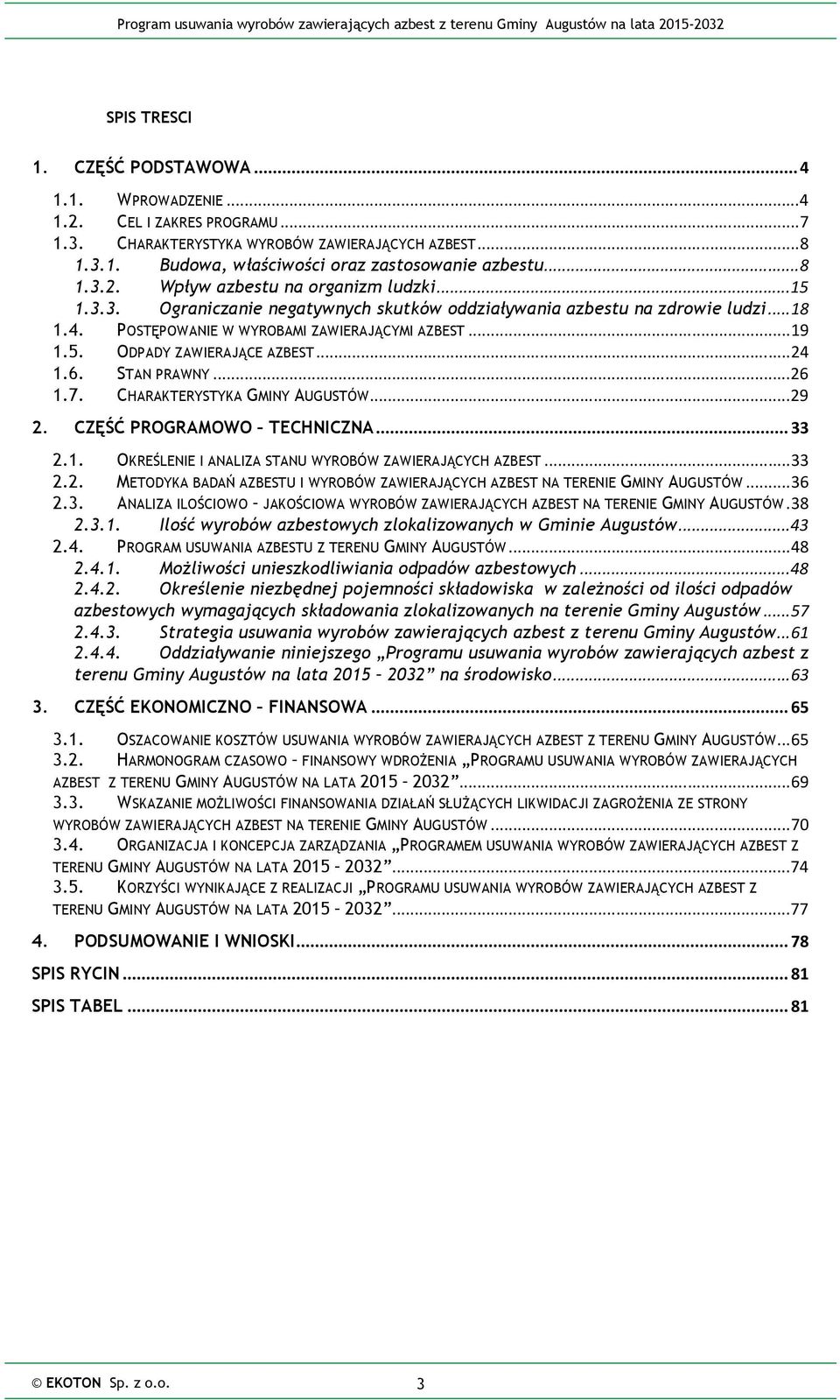 .. 24 1.6. STAN PRAWNY... 26 1.7. CHARAKTERYSTYKA GMINY AUGUSTÓW... 29 2. CZĘŚĆ PROGRAMOWO TECHNICZNA... 33 2.1. OKREŚLENIE I ANALIZA STANU WYROBÓW ZAWIERAJĄCYCH AZBEST... 33 2.2. METODYKA BADAŃ AZBESTU I WYROBÓW ZAWIERAJĄCYCH AZBEST NA TERENIE GMINY AUGUSTÓW.