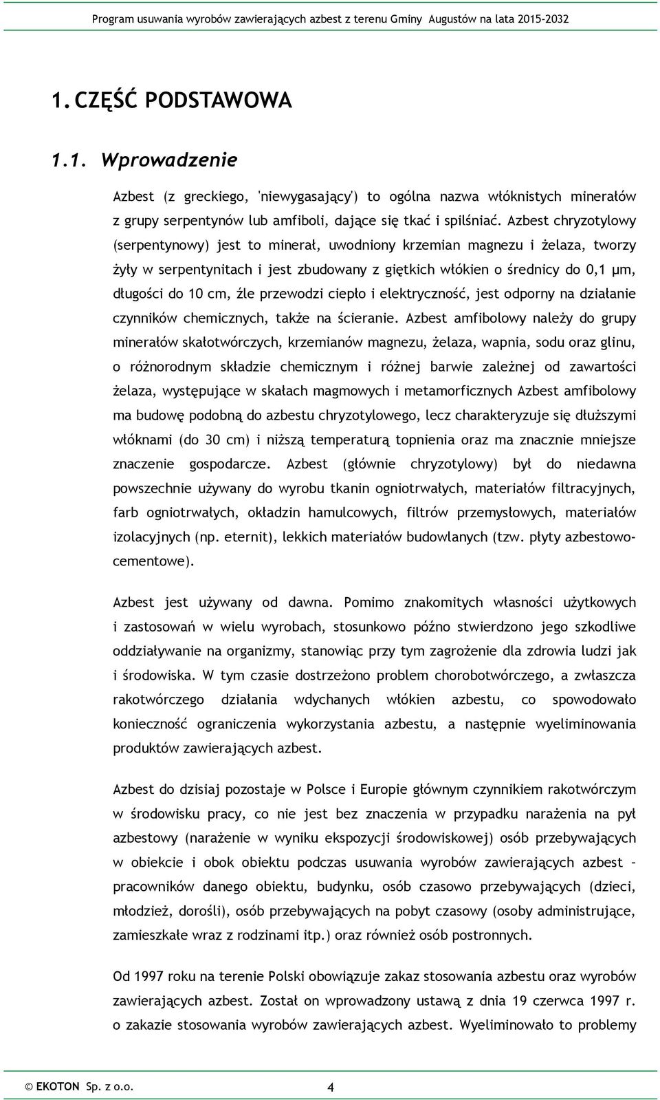 przewodzi ciepło i elektryczność, jest odporny na działanie czynników chemicznych, także na ścieranie.