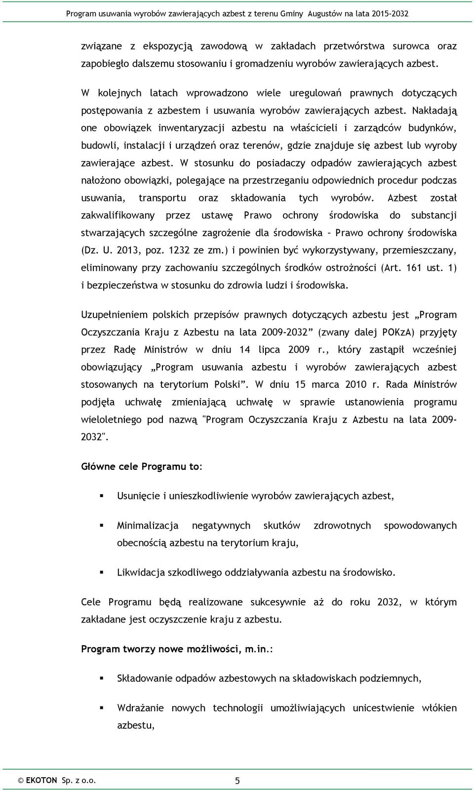 Nakładają one obowiązek inwentaryzacji azbestu na właścicieli i zarządców budynków, budowli, instalacji i urządzeń oraz terenów, gdzie znajduje się azbest lub wyroby zawierające azbest.