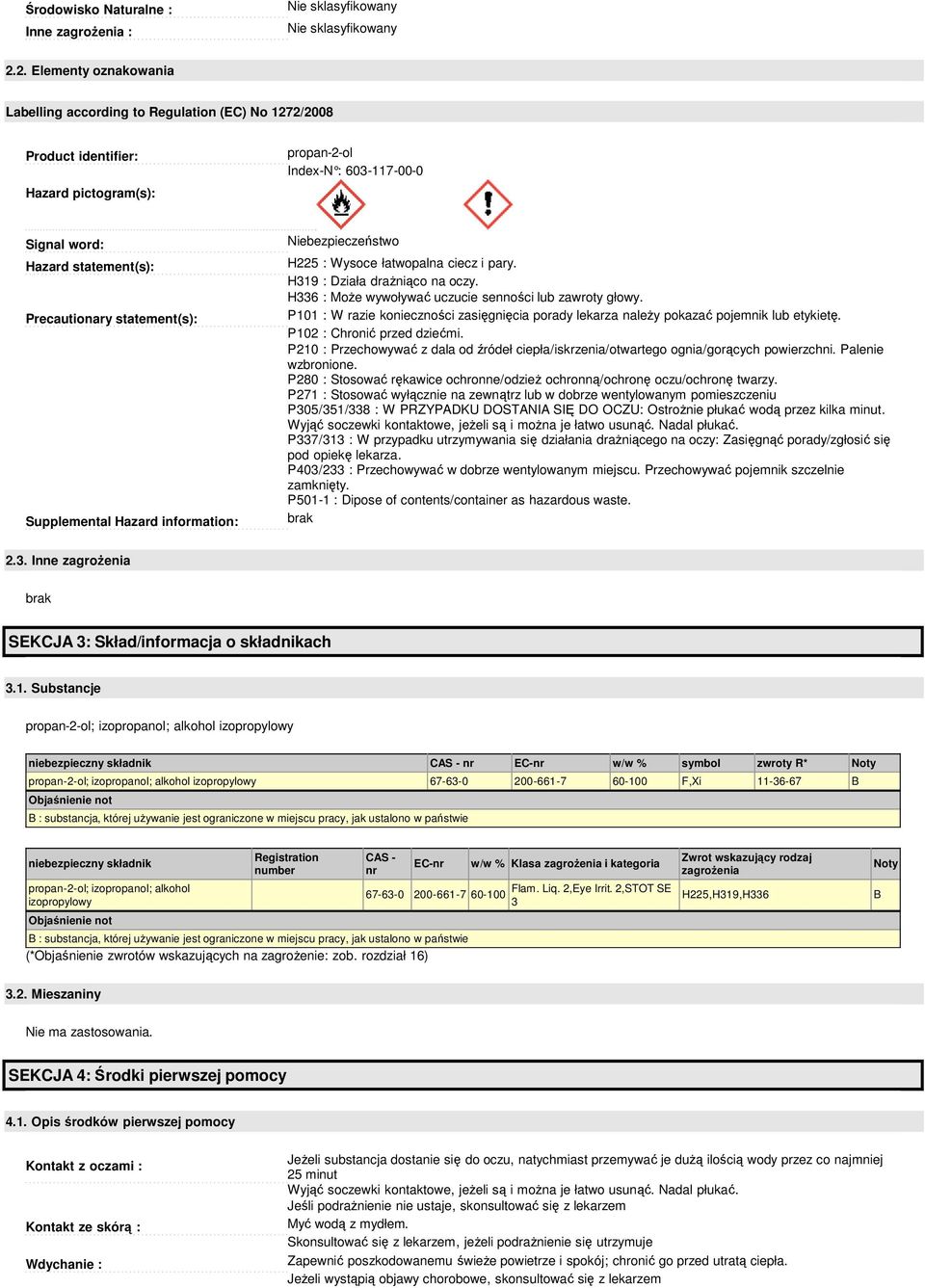 statement(s): Supplemental Hazard information: Niebezpieczeństwo H225 : Wysoce łatwopalna ciecz i pary. H319 : Działa drażniąco na oczy. H336 : Może wywoływać uczucie senności lub zawroty głowy.