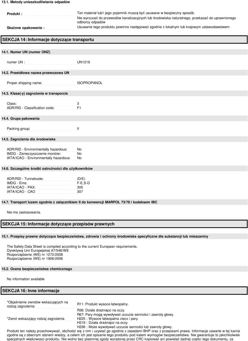 ustawodawstwem SEKCJA 14: Informacje dotyczące transportu 14.1. Numer UN (numer ONZ) numer UN : UN1219 14.2. Prawidłowa nazwa przewozowa UN Proper shipping name: ISOPROPANOL 14.3.