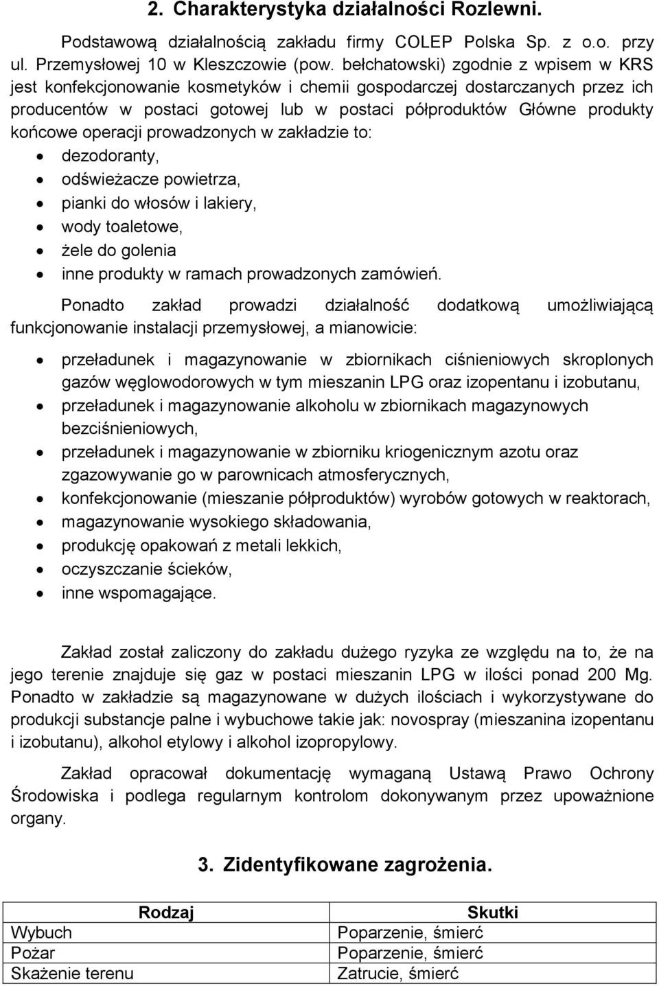 operacji prowadzonych w zakładzie to: dezodoranty, odświeżacze powietrza, pianki do włosów i lakiery, wody toaletowe, żele do golenia inne produkty w ramach prowadzonych zamówień.