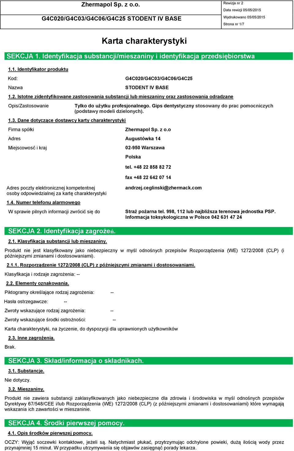 Gips dentystyczny stosowany do prac pomocniczych (podstawy modeli dzielonych). Zhermapol Sp. z o.o Adres Augustówka 14 Miejscowosć i kraj 02-950 Warszawa Polska tel.