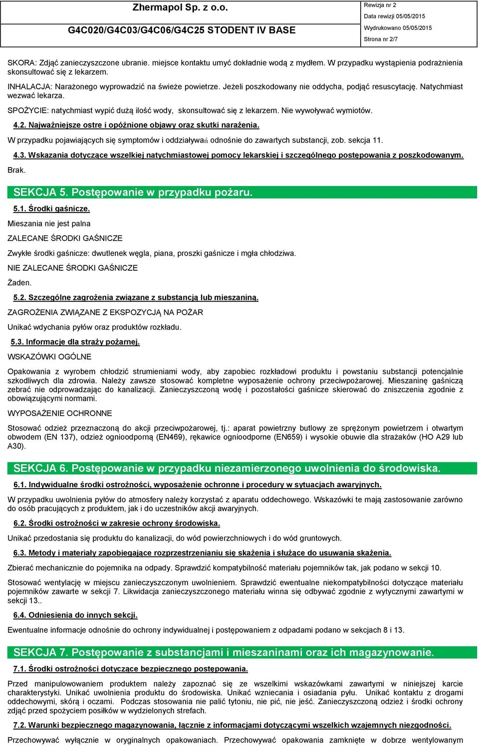 SPOŻYCIE: natychmiast wypić dużą ilość wody, skonsultować się z lekarzem. Nie wywoływać wymiotów. 4.2. Najważniejsze ostre i opóźnione objawy oraz skutki narażenia.