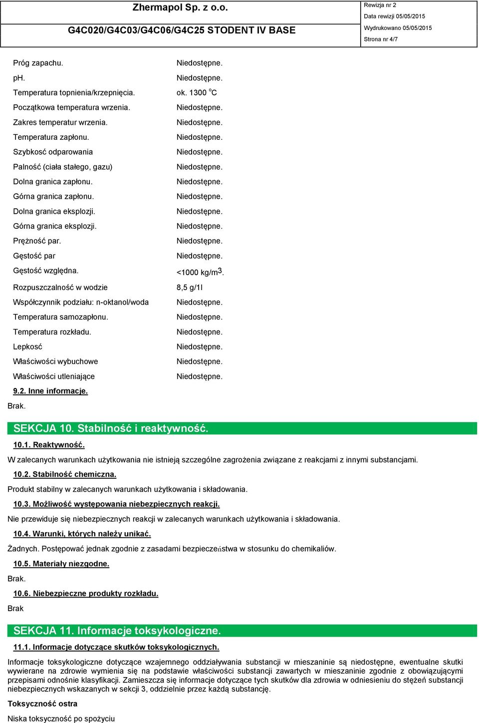 1300 o C Gęstość względna. <1000 kg/m 3. Rozpuszczalność w wodzie Współczynnik podziału: n-oktanol/woda Temperatura samozapłonu. Temperatura rozkładu.