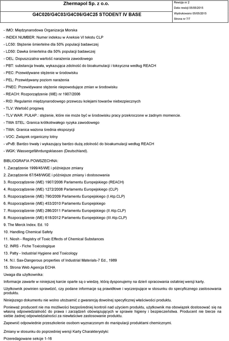 - PEL: Przewidywany poziom narażenia - PNEC: Przewidywane stężenie niepowodujące zmian w środowisku - REACH: Rozporządzenie (WE) nr 1907/2006 - RID: Regulamin międzynarodowego przewozu kolejami