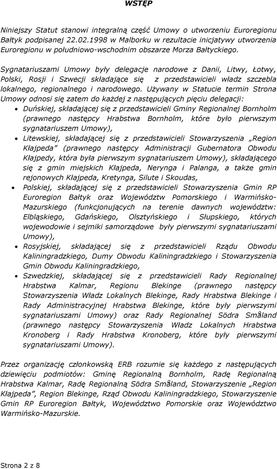 Sygnatariuszami Umowy były delegacje narodowe z Danii, Litwy, Łotwy, Polski, Rosji i Szwecji składające się z przedstawicieli władz szczebla lokalnego, regionalnego i narodowego.