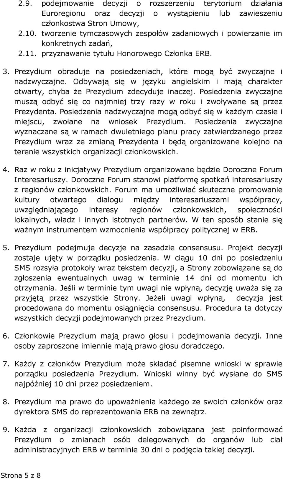 Prezydium obraduje na posiedzeniach, które mogą być zwyczajne i nadzwyczajne. Odbywają się w języku angielskim i mają charakter otwarty, chyba że Prezydium zdecyduje inaczej.